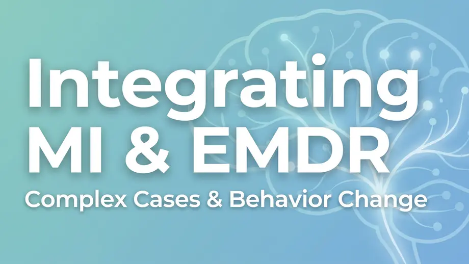 Effectively Address Ambivalence, Behavior Change, and Complex Cases Integrating Motivational Interviewing and EMDR